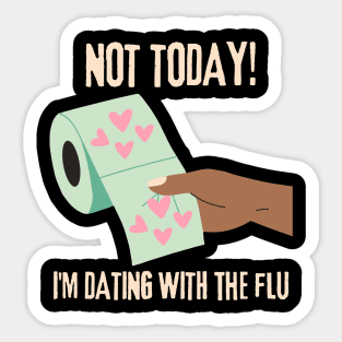 Love is Everywhere But So Is The Flu, Not Today I'm Dating With Flu Sticker